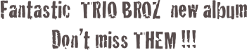 Fantastic  TRIO BROZ  new album
Don’t miss THEM !!!